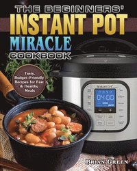 bokomslag The Beginners' Instant Pot Miracle Cookbook