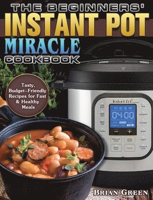 bokomslag The Beginners' Instant Pot Miracle Cookbook