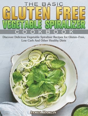 The Basic Gluten Free Vegetable Spiralizer Cookbook 1