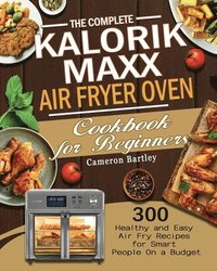 bokomslag The Complete Kalorik Maxx Air Fryer Oven Cookbook for Beginners