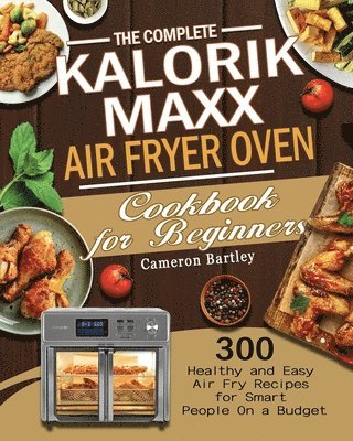 The Complete Kalorik Maxx Air Fryer Oven Cookbook for Beginners 1