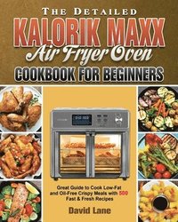 bokomslag Detailed Kalorik Maxx Air Fryer Oven Cookbook for Beginners