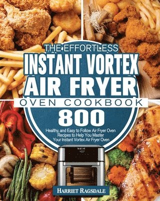 bokomslag The Effortless Instant Vortex Air Fryer Oven Cookbook