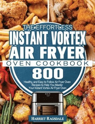 bokomslag The Effortless Instant Vortex Air Fryer Oven Cookbook