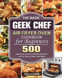 bokomslag The Basic Geek Chef Air Fryer Oven Cookbook for Beginners