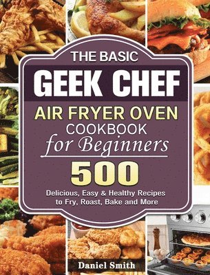 Basic Geek Chef Air Fryer Oven Cookbook for Beginners