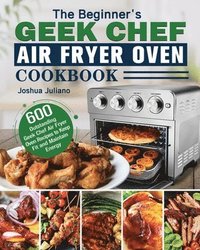bokomslag The Beginner's Geek Chef Air Fryer Oven Cookbook