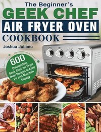 bokomslag The Beginner's Geek Chef Air Fryer Oven Cookbook