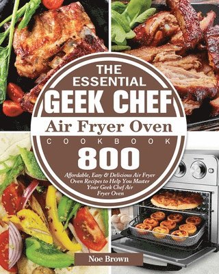 bokomslag The Essential Geek Chef Air Fryer Oven Cookbook