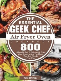 bokomslag The Essential Geek Chef Air Fryer Oven Cookbook