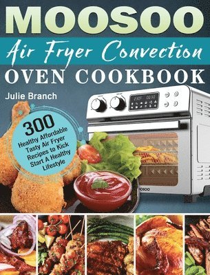 Julie Branch - MOOSOO Air Fryer Convection Oven Cookbook, Inbunden
