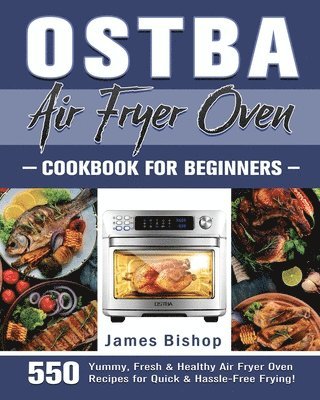 James Bishop - OSTBA Air Fryer Oven Cookbook for beginners, Häftad