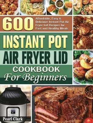 bokomslag Instant Pot Air Fryer Lid Cookbook for Beginners