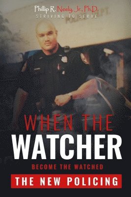 Jr. Neely, Phillip R. - When The Watcher Becomes The Watched: The New Policing, Häftad. Tillgänglighet: Lägg i varukorg