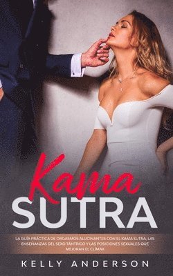 Kelly Anderson - Kama Sutra La Guía Práctica Para Orgasmos Alucinantes Con El Kama Sutra, Las Enseñanzas Sexuales Tántricas Y Las Posiciones Sexuales Que Mejoran El Clímax, Häftad
