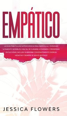 Jessica Flowers - Empático La guía práctica de supervivencia para empáticos y personas altamente sensibles, con tal de curarse a sí mismos y prosperar en sus vidas, incluso si absorbe constantemente energía negativa y siempre se siente agotado, Inbunden