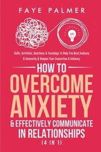 bokomslag How To Overcome Anxiety & Effectively Communicate In Relationships (4 in 1)