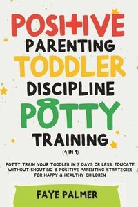 bokomslag Positive Parenting, Toddler Discipline & Potty Training (4 in 1)