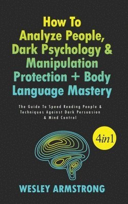 bokomslag How To Analyze People, Dark Psychology & Manipulation Protection + Body Language Mastery 4 in 1