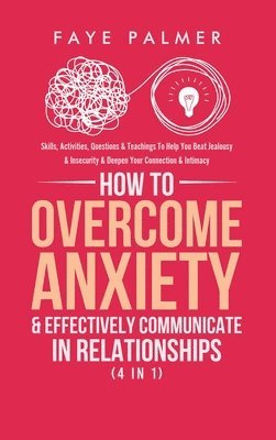 bokomslag How To Overcome Anxiety & Effectively Communicate In Relationships (4 in 1)