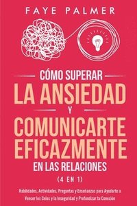 bokomslag Como Superar la Ansiedad y Comunicarte Eficazmente en las Relaciones 4 en 1