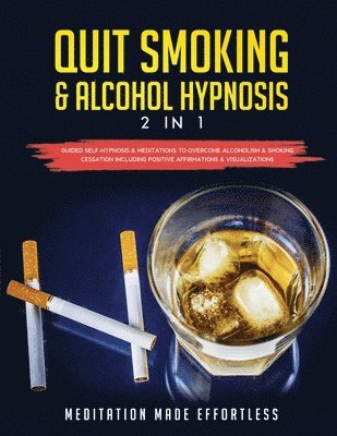 bokomslag Quit Smoking & Alcohol Hypnosis (2 In 1) Guided Self-Hypnosis & Meditations To Overcome Alcoholism & Smoking Cessation Including Positive Affirmations & Visualizations