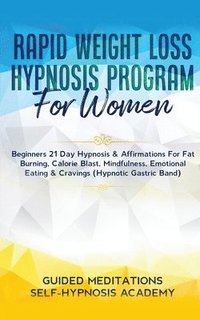 bokomslag Rapid Weight Loss Hypnosis Program For Women Beginners 21 Day Hypnosis & Affirmations For Fat Burning, Calorie Blast, Mindfulness, Emotional Eating & Cravings (Hypnotic Gastric Band)