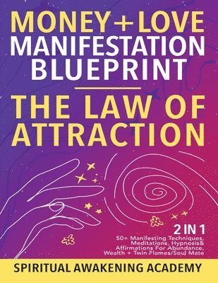Spiritual Awakening Academy - Money + Love Manifestation Blueprint- The Law Of Attraction (2 in 1), Häftad