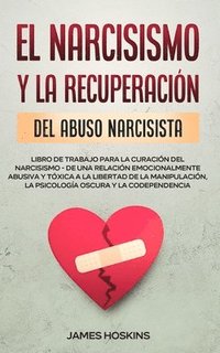 bokomslag El Narcisismo y la Recuperacin del Abuso Narcisista. Libro de Trabajo Para la Curacin del Narcisismo - de una Relacin Emocionalmente Abusiva y Txica a la Libertad de la Manipulacin, la