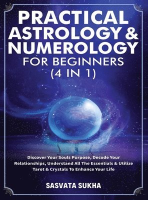 bokomslag Practical Astrology & Numerology For Beginners (4 in 1)