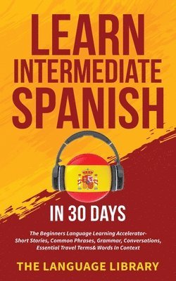 bokomslag Learn Intermediate Spanish In 30 Days