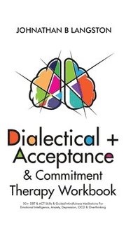 bokomslag Dialectical + Acceptance & Commitment Therapy Workbook