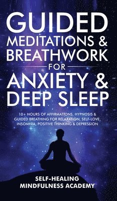 Self-Healing Mindfulness Academy - Guided Meditations & Breathwork For Anxiety & Deep Sleep, Inbunden