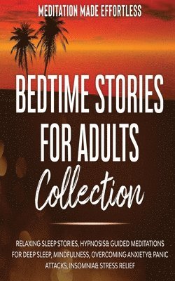 Meditation Made Effortless - Bedtime Stories for Adults Collection Relaxing Sleep Stories, Hypnosis & Guided Meditations for Deep Sleep, Mindfulness, Overcoming Anxiety, Panic Attacks, Insomnia & Stress Relief, Häftad