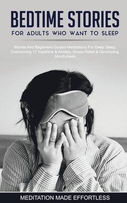 Meditation Made Effortless - Bedtime Stories For Adults Who Want To Sleep 17 Stories And Beginners Guided Meditations For Deep Sleep, Overcoming Insomnia & Anxiety, Stress Relief & Developing Mindfulness, Häftad