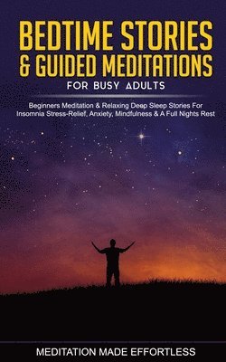 Meditation Made Effortless - Bedtime Stories & Guided Meditations for Busy Adults Beginner Meditation & Relaxing Deep Sleep Stories For Insomnia, Stress-Relief, Anxiety, Mindfulness & A Full Nights Rest, Häftad