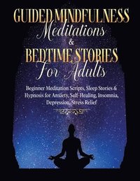 bokomslag Guided Meditations For Overthinking, Anxiety, Depression & Mindfulness Beginners Scripts For Deep Sleep, Insomnia, Self-Healing, Relaxation, Overthinking, Chakra Healing& Awakening