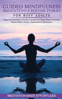 bokomslag Guided Mindfulness Meditations & Bedtime Stories for Busy Adults Beginners Meditation Scripts & Stories For Deep Sleep, Insomnia, Stress-Relief, Anxiety, Relaxation& Depression