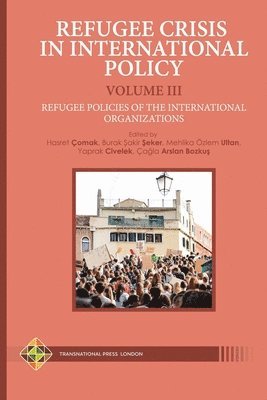 Burak Şakir Şeker, Mehlika Özlem Ultan, Yaprak Civelek - Refugee Crisis in International Policy Volume III - Refugee Policies of the International Organizations, Häftad