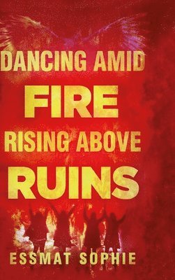 Essmat Sophie - Dancing Amid Fire Rising Above Ruins, Inbunden