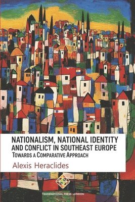 Alexis Heraclides - Nationalism, National Identity and Conflict in Southeast Europe, Häftad