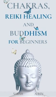 Sarah Allen - Chakras, Reiki Healing and Buddhism for Beginners, Inbunden