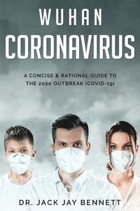 bokomslag WUHAN CORONAVIRUS A Concise & Rational Guide to the 2020 Outbreak (COVID-19)