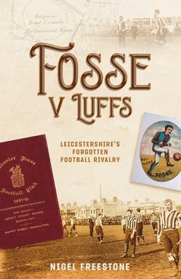 bokomslag Fosse V Luffs: Leicestershire's Forgotten Football Rivalry