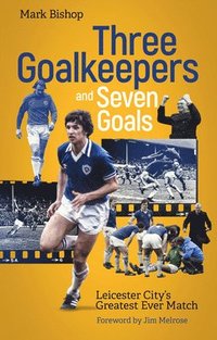 bokomslag Three Goalkeepers and Seven Goals: Leicester City's Greatest Ever Match