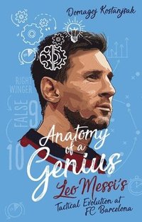 bokomslag Anatomy of a Genius: Leo Messi's Tactical Evolution at FC Barcelona