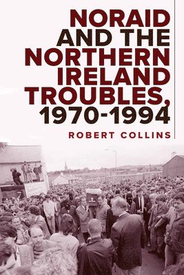 Robert Collins - Noraid and the Northern Ireland Troubles, 1970-94, Inbunden