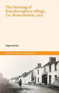 bokomslag The burning of Knockcroghery village, Co. Roscommon, 1921