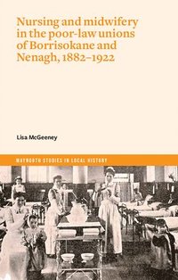 bokomslag Nurses and Mid-Wives in Borrisokane and Nenagh poor law unions, 18821922