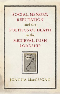 bokomslag Social memory, reputation and the politics of death in the medieval Irish lordship